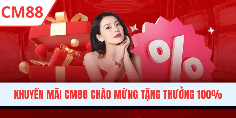 Khuyến mãi CM88 chào mừng tặng thưởng 100% cho tân binh