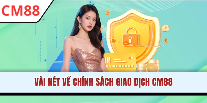 Tìm hiểu về chính sách giao dịch CM88